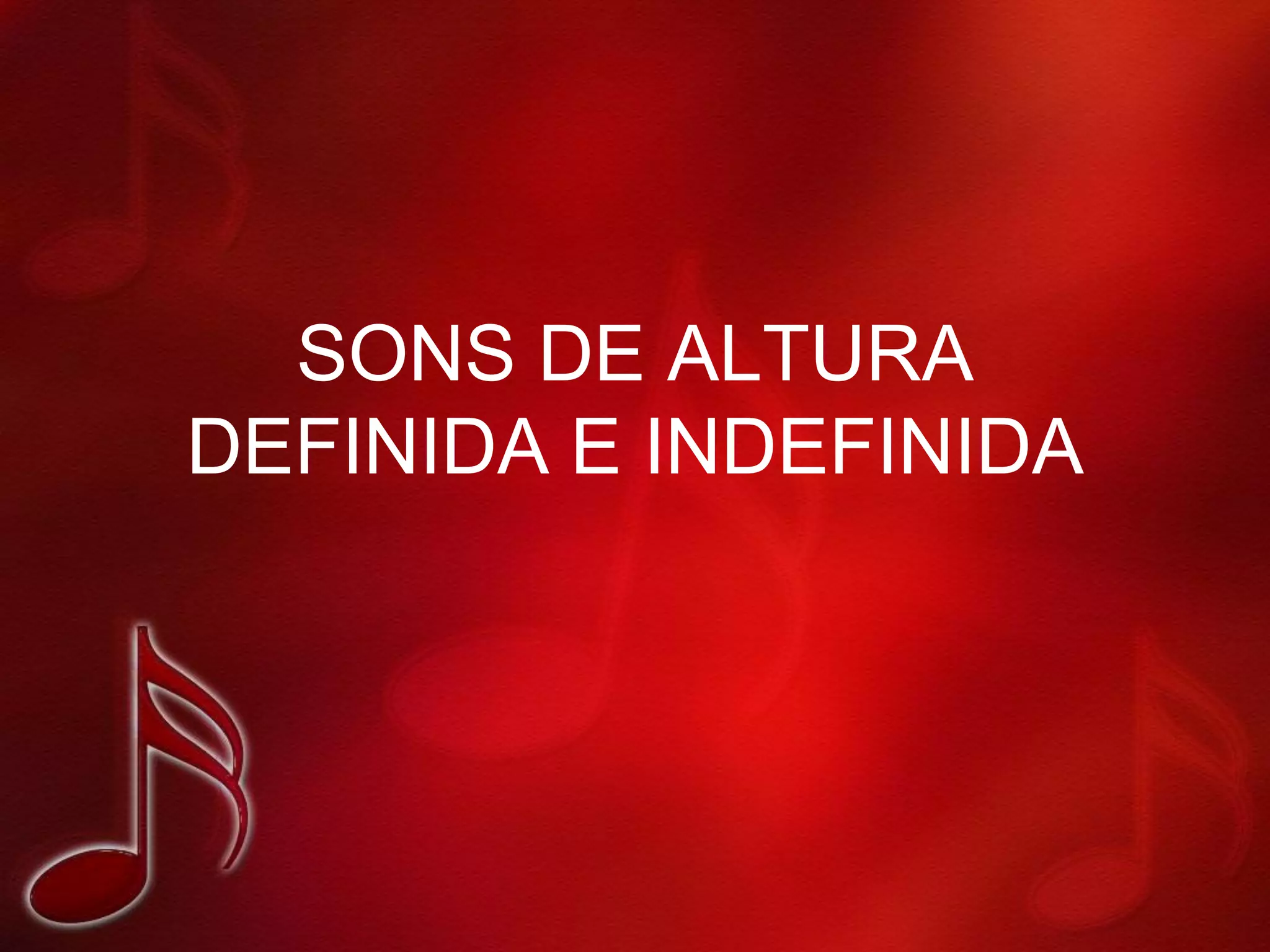 SONS DE ALTURA
DEFINIDA E INDEFINIDA