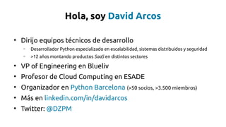 Hola, soy David Arcos
●
Dirijo equipos técnicos de desarrollo
– Desarrollador Python especializado en escalabilidad, siste...