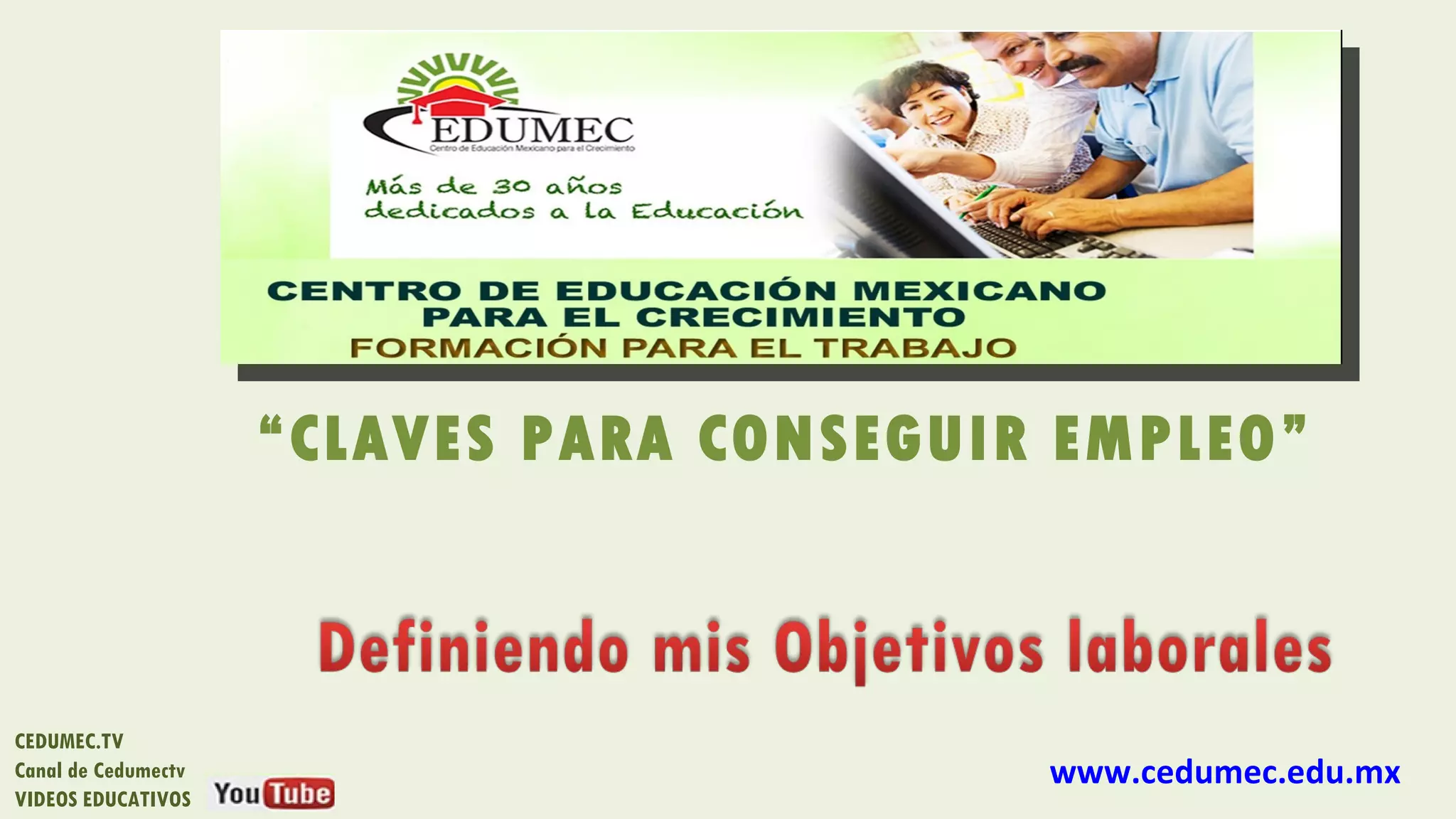 “CLAVES PARA CONSEGUIR EMPLEO”
CEDUMEC.TV
Canal de Cedumectv www.cedumec.edu.mx
VIDEOS EDUCATIVOS