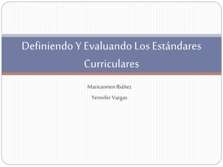 Maricarmen Ibáñez 
Yennifer Vargas 
Definiendo Y Evaluando Los Estándares Curriculares  