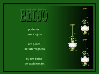 BEIJO pode ser  uma vírgula um ponto de interrogação ou um ponto de exclamação. 