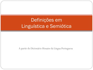 A partir do Dicionário Houaiss da Língua Portuguesa
Definições em
Linguística e Semiótica
 