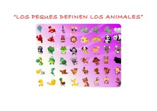 “LOS PEQUES DEFINEN LOS ANIMALES”
 