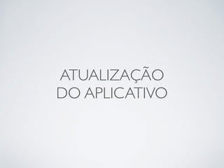 ATUALIZAÇÃO
DO APLICATIVO
 