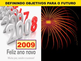 DEFININDO OBJETIVOS PARA O FUTURO 2009 