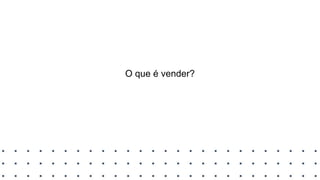 O que é vender?
 