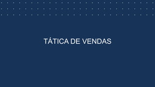 TÁTICA DE VENDAS
 
