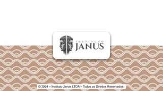 © 2024 – Instituto Janus LTDA – Todos os Direitos Reservados
 