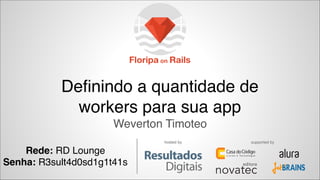 Definindo a quantidade de
workers para sua app!
Weverton Timoteo
hosted by supported by
 