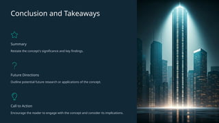 Conclusion and Takeaways
Summary
Restate the concept's significance and key findings.
Future Directions
Outline potential future research or applications of the concept.
Call to Action
Encourage the reader to engage with the concept and consider its implications.
 