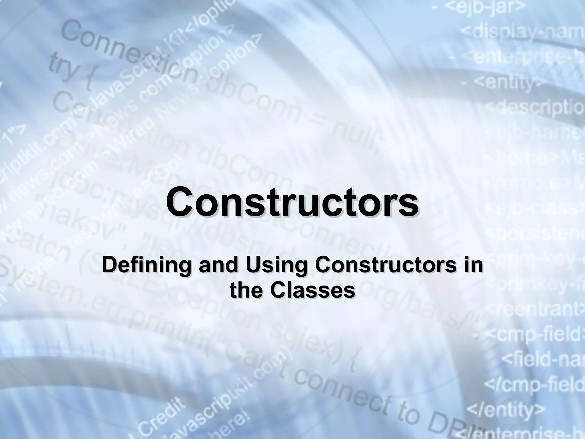 Constructors Defining and Using Constructors in the Classes 