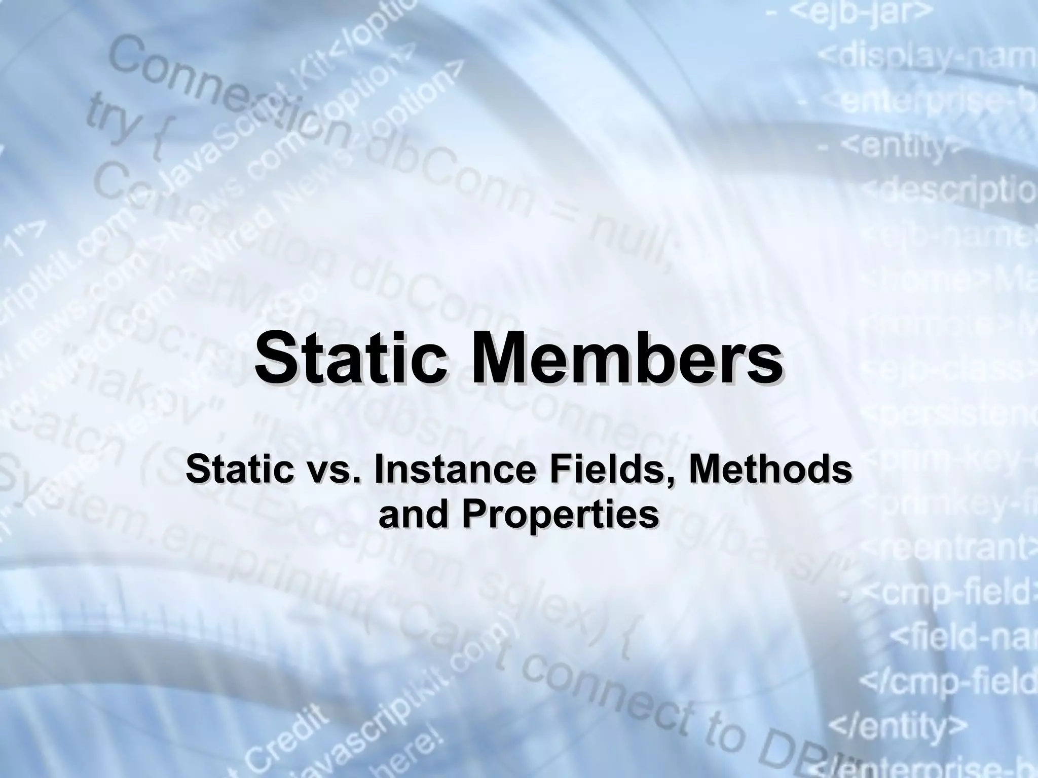 Static Members Static vs. Instance Fields, Methods and Properties 