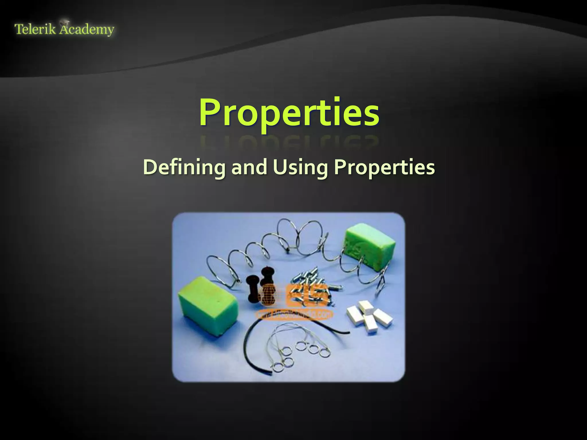 Properties
Defining and Using Properties
 