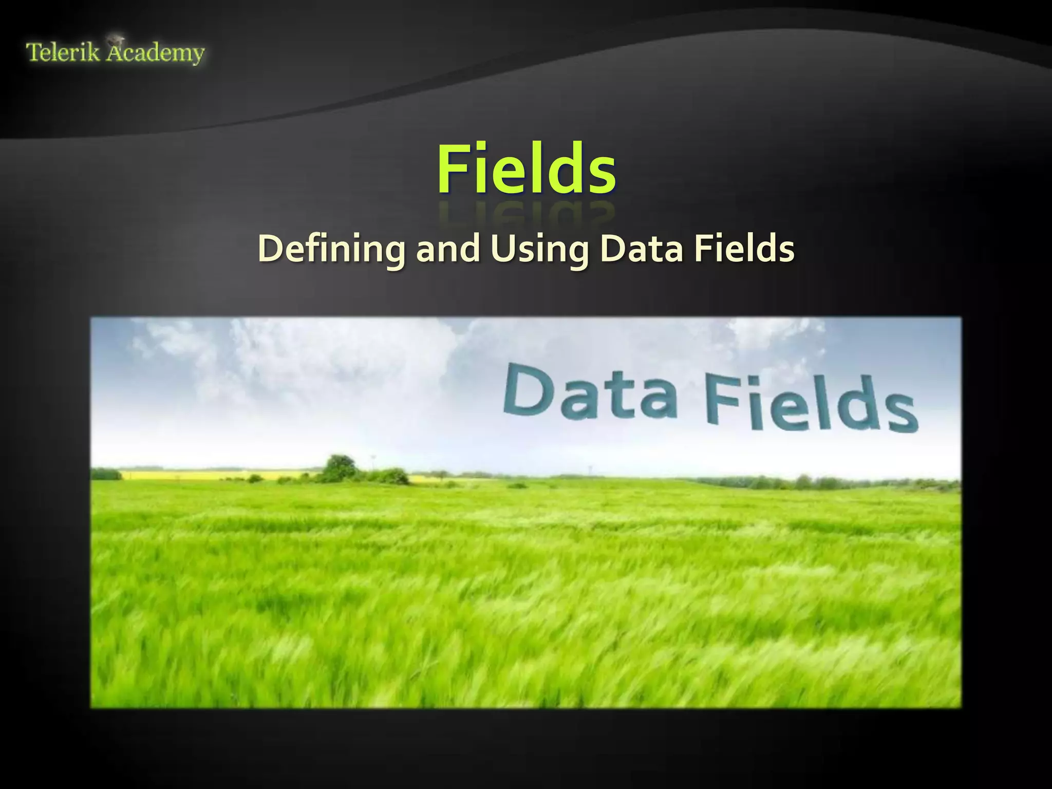 Fields
Defining and Using Data Fields
 