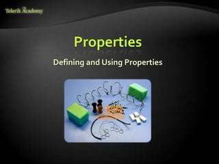 Properties
Defining and Using Properties
 