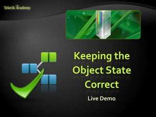 Keeping the
Object State
  Correct
   Live Demo
 