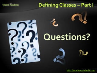 Defining Classes – Part I




  Questions?


            http://academy.telerik.com
 