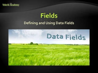 Fields
Defining and Using Data Fields
 