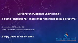 Defining ‘Disruptional Engineering’:
Is being “disruptional” more important than being disruptive?
Sanjay Gupta & Rakesh Sinha
Presentation on 13th December 2019
at 09th Annual Global Business Services Conclave 2019
 