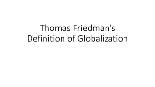 Thomas Friedman’s
Definition of Globalization
 