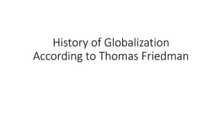 History of Globalization
According to Thomas Friedman
 