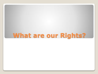 What are our Rights?
 