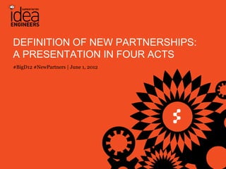 DEFINITION OF NEW PARTNERSHIPS:
A PRESENTATION IN FOUR ACTS
#BigD12 #NewPartners | June 1, 2012




       © COPYRIGHT 2012 SAPIENT CORPORATION | CONFIDENTIAL
 