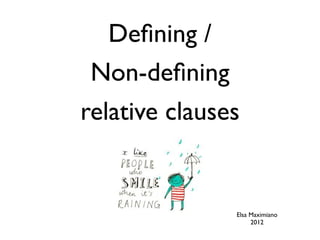 Deﬁning /
 Non-deﬁning
relative clauses


               Elsa Maximiano
                    2012
 
