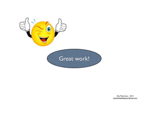 Great work!




                   Elsa Maximiano - 2012
              teacherelsasblog.wordpress.com
 