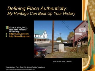 Defining Place Authenticity: My Heritage Can Beat Up Your History   ,[object Object],[object Object],[object Object],[object Object],[object Object],[object Object]