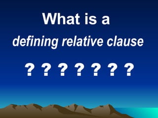 What is a   defining relative clause   ? ? ? ? ? ? ? 