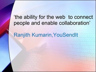 ‘ the ability for the web  to connect people and enable collaboration’ Ranjith Kumarin,YouSendIt 