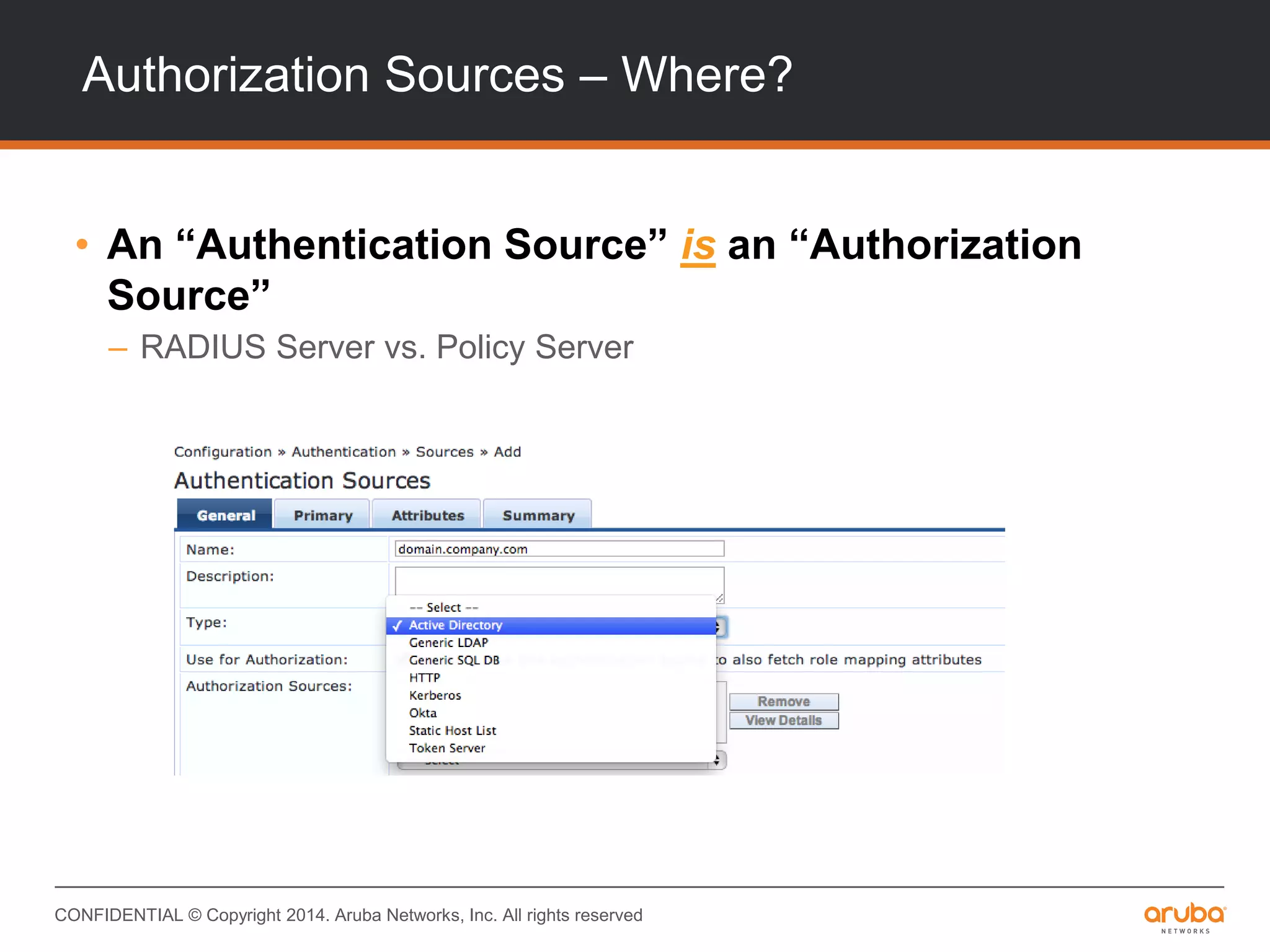 CONFIDENTIAL © Copyright 2014. Aruba Networks, Inc. All rights reserved
Authorization Sources – Where?
• An “Authentication Source” is an “Authorization
Source”
– RADIUS Server vs. Policy Server
 