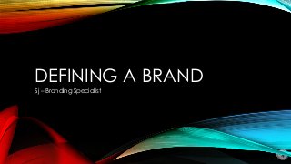 Sj. 
DEFINING A BRAND 
Sj – Branding Specialist  