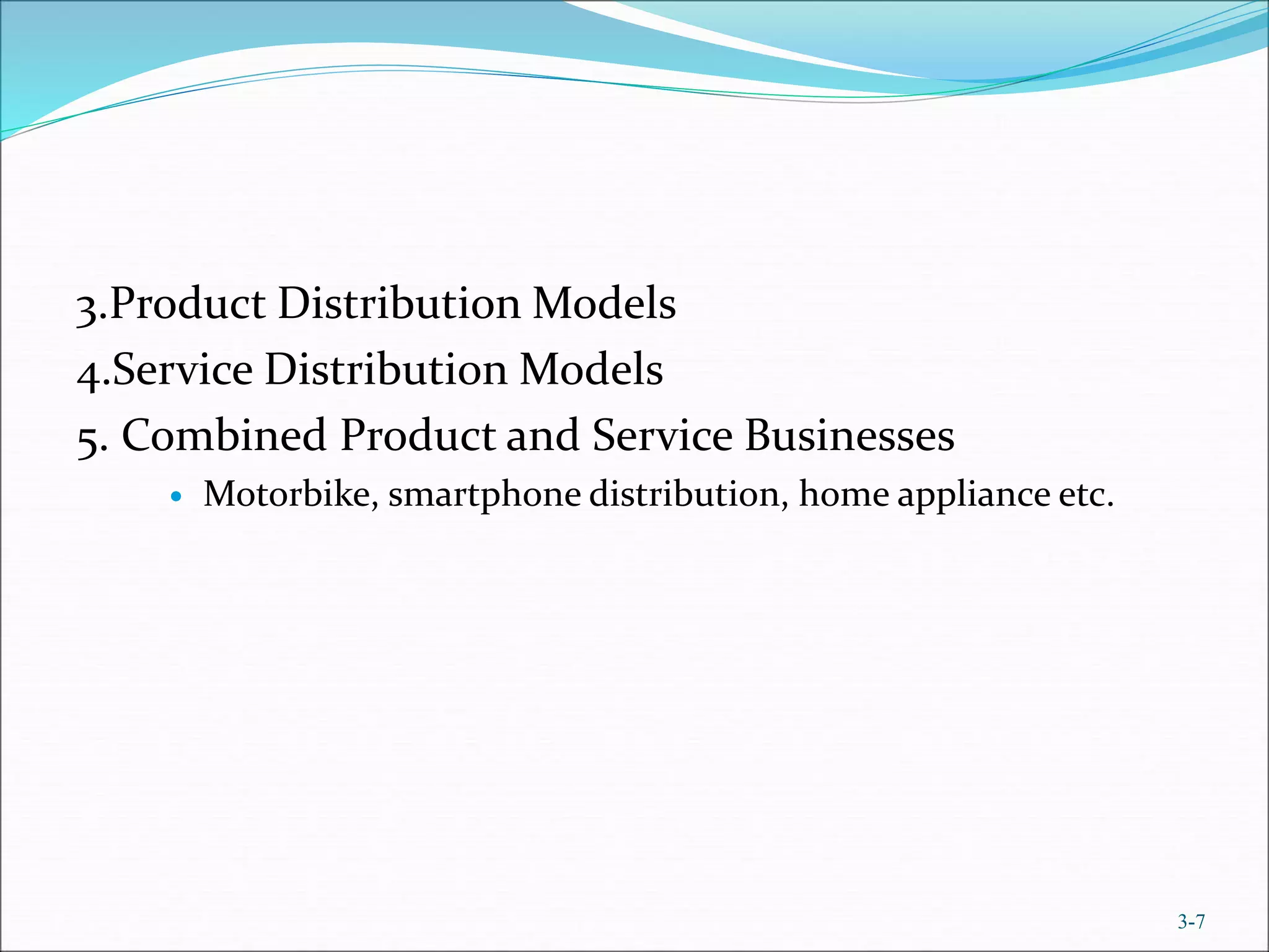 3.Product Distribution Models
4.Service Distribution Models
5. Combined Product and Service Businesses
 Motorbike, smartphone distribution, home appliance etc.
3-7
 