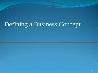 3-1
Defining a Business Concept
 