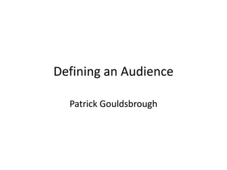 Defining an Audience
Patrick Gouldsbrough

 