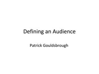 Defining an Audience
Patrick Gouldsbrough

 