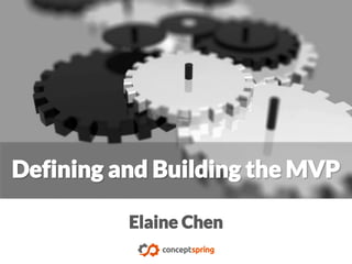 © 2014 ConceptSpring
Elaine Chen
November 2014
Defining and Building the MVP
 