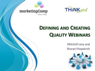 DEFINING AND CREATING
    QUALITY WEBINARS
           Mitchell Levy and
           Sharyn Fitzpatrick
 