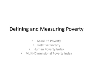 Defining and Measuring Poverty

          • Absolute Poverty
           • Relative Poverty
       • Human Poverty Index
    • Multi-Dimensional Poverty Index
 