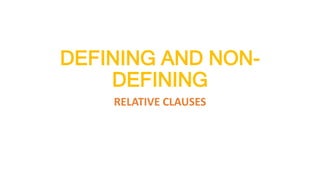 DEFINING AND NON-
DEFINING
RELATIVE CLAUSES
 