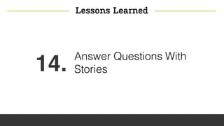 Lessons Learned
14. Answer Questions With
Stories
 