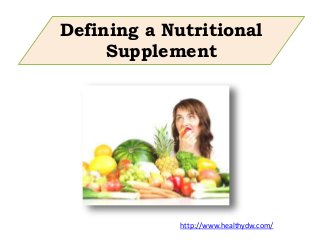 Defining a Nutritional
Supplement
http://www.healthydw.com/
 