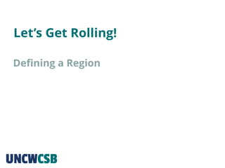 Let’s Get Rolling!
Defining a Region
 