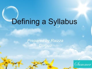 Defining a Syllabus
Prepared by Raizza
Corpuz
rpc 2013
 
