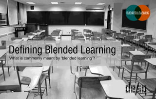 Defining Blended Learning
What is commonly meant by ‘blended learning’?

 