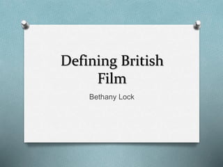 Defining British
Film
Bethany Lock
 