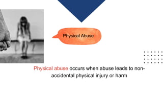 Physical Abuse
Physical abuse occurs when abuse leads to non-
accidental physical injury or harm
 