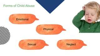 Emotional
Physical
Sexual Neglect
Forms of Child Abuse
 